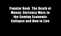 Popular Book  The Death of Money: Currency Wars in the Coming Economic Collapse and How to Live