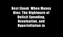 Best Ebook  When Money Dies: The Nightmare of Deficit Spending, Devaluation, and Hyperinflation in