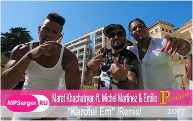 MARAT KHACHATRYAN feat. MICHEL MARTINEZ & EMILIO - ''KAROTELEM'' "Remix'' __ New 2017
