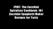 [PDF]  The Zucchini Spiralizer Cookbook: 101 Zucchini Spaghetti Maker Recipes for Tasty