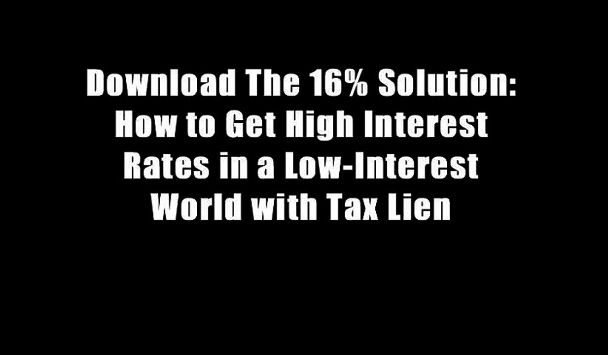 Download The 16% Solution: How to Get High Interest Rates in a Low-Interest World with Tax Lien