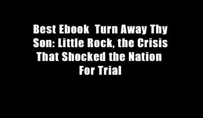 Best Ebook  Turn Away Thy Son: Little Rock, the Crisis That Shocked the Nation  For Trial