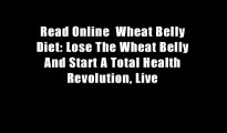 Read Online  Wheat Belly Diet: Lose The Wheat Belly And Start A Total Health Revolution, Live