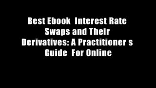 Best Ebook  Interest Rate Swaps and Their Derivatives: A Practitioner s Guide  For Online
