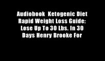 Audiobook  Ketogenic Diet Rapid Weight Loss Guide: Lose Up To 30 Lbs. In 30 Days Henry Brooke For