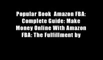 Popular Book  Amazon FBA: Complete Guide: Make Money Online With Amazon FBA: The Fulfillment by