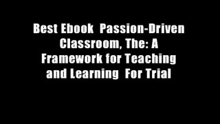 Best Ebook  Passion-Driven Classroom, The: A Framework for Teaching and Learning  For Trial