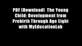 PDF [Download]  The Young Child: Development from Prebirth Through Age Eight with MyEducationLab
