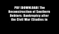 PDF [DOWNLOAD] The Reconstruction of Southern Debtors: Bankruptcy after the Civil War (Studies in
