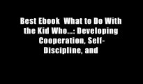 Best Ebook  What to Do With the Kid Who...: Developing Cooperation, Self-Discipline, and
