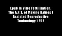 Epub In Vitro Fertilization: The A.R.T. of Making Babies ( Assisted Reproductive Technology ) PDF