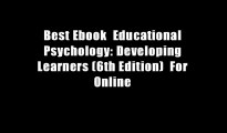 Best Ebook  Educational Psychology: Developing Learners (6th Edition)  For Online