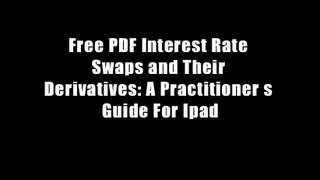 Free PDF Interest Rate Swaps and Their Derivatives: A Practitioner s Guide For Ipad