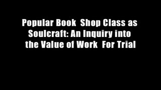 Popular Book  Shop Class as Soulcraft: An Inquiry into the Value of Work  For Trial