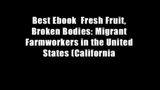 Best Ebook  Fresh Fruit, Broken Bodies: Migrant Farmworkers in the United States (California