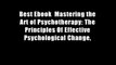 Best Ebook  Mastering the Art of Psychotherapy: The Principles Of Effective Psychological Change,