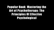 Popular Book  Mastering the Art of Psychotherapy: The Principles Of Effective Psychological