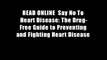 READ ONLINE  Say No To Heart Disease: The Drug-Free Guide to Preventing and Fighting Heart Disease