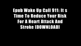 Epub Wake Up Call 911: It s Time To Reduce Your Risk For A Heart Attack And Stroke [DOWNLOAD]