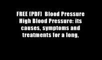 FREE [PDF]  Blood Pressure High Blood Pressure: its causes, symptoms and treatments for a long,