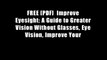 FREE [PDF]  Improve Eyesight: A Guide to Greater Vision Without Glasses, Eye Vision, Improve Your