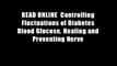 READ ONLINE  Controlling Fluctuations of Diabetes Blood Glucose, Healing and Preventing Nerve
