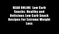 READ ONLINE  Low Carb Snacks: Healthy and Delicious Low Carb Snack Recipes For Extreme Weight Loss
