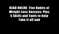 READ ONLINE  Five Habits of Weight-Loss Success: Plus 5 Skills and Tools to help Take it off and