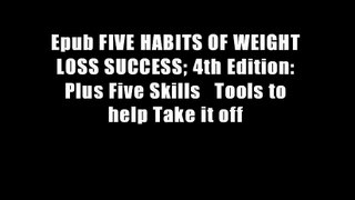 Epub FIVE HABITS OF WEIGHT LOSS SUCCESS; 4th Edition: Plus Five Skills   Tools to help Take it off
