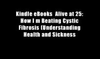 Kindle eBooks  Alive at 25: How I m Beating Cystic Fibrosis (Understanding Health and Sickness