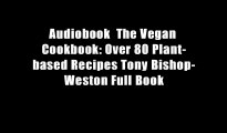 Audiobook  The Vegan Cookbook: Over 80 Plant-based Recipes Tony Bishop-Weston Full Book