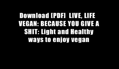 Download [PDF]  LIVE, LIFE   VEGAN: BECAUSE YOU GIVE A SHIT: Light and Healthy ways to enjoy vegan