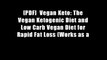 [PDF]  Vegan Keto: The Vegan Ketogenic Diet and Low Carb Vegan Diet for Rapid Fat Loss (Works as a