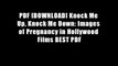 PDF [DOWNLOAD] Knock Me Up, Knock Me Down: Images of Pregnancy in Hollywood Films BEST PDF