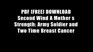 PDF [FREE] DOWNLOAD Second Wind A Mother s Strength: Army Soldier and Two Time Breast Cancer