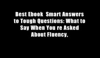 Best Ebook  Smart Answers to Tough Questions: What to Say When You re Asked About Fluency,