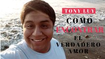¿COMO ENCONTRAR EL VERDADERO AMOR? !GRACIAS MUJERES! | TONY LUY
