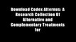 Download Codex Alternus: A Research Collection Of Alternative and Complementary Treatments for