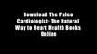 Download The Paleo Cardiologist: The Natural Way to Heart Health Books Online