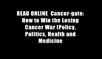 READ ONLINE  Cancer-gate: How to Win the Losing Cancer War (Policy, Politics, Health and Medicine