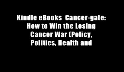 Kindle eBooks  Cancer-gate: How to Win the Losing Cancer War (Policy, Politics, Health and