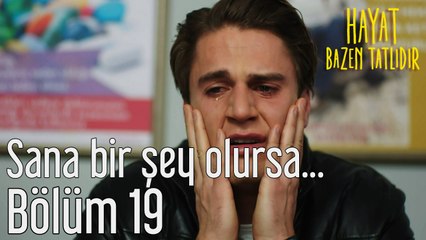 Hayat Bazen Tatlıdır 19. Bölüm Sana Bir Şey Olursa