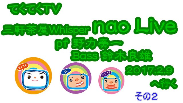 てくてくTV　三軒茶屋 Whisper　naoLive 野力奏一 (pf) 鈴木良雄 (b) 2017.02.09へ行く 2