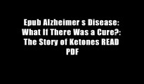Epub Alzheimer s Disease: What If There Was a Cure?: The Story of Ketones READ PDF