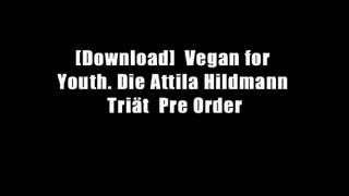 [Download]  Vegan for Youth. Die Attila Hildmann Tri?t  Pre Order