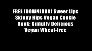 FREE [DOWNLOAD] Sweet Lips Skinny Hips Vegan Cookie Book: Sinfully Delicious Vegan Wheat-free