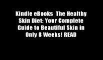 Kindle eBooks  The Healthy Skin Diet: Your Complete Guide to Beautiful Skin in Only 8 Weeks! READ