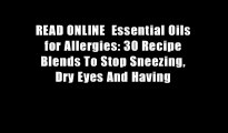 READ ONLINE  Essential Oils for Allergies: 30 Recipe Blends To Stop Sneezing, Dry Eyes And Having
