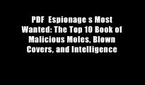PDF  Espionage s Most Wanted: The Top 10 Book of Malicious Moles, Blown Covers, and Intelligence