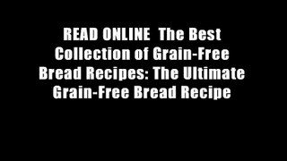 READ ONLINE  The Best Collection of Grain-Free Bread Recipes: The Ultimate Grain-Free Bread Recipe